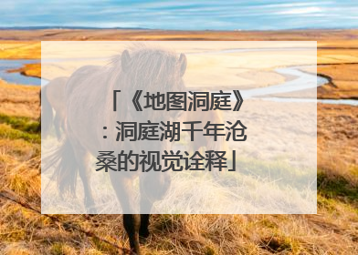 《地图洞庭》：洞庭湖千年沧桑的视觉诠释
