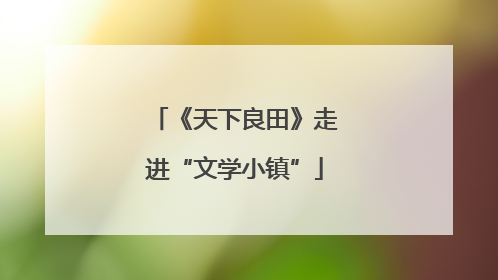 《天下良田》走进“文学小镇”