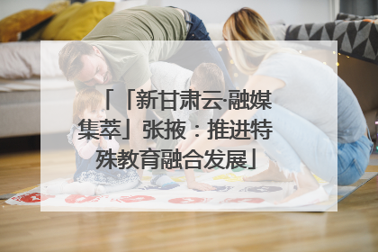 「新甘肃云·融媒集萃」张掖：推进特殊教育融合发展