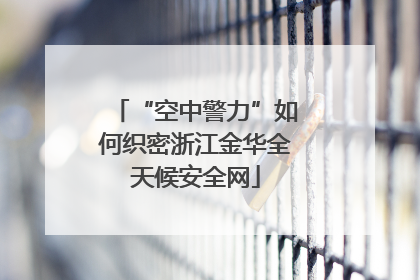 “空中警力”如何织密浙江金华全天候安全网