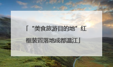 “美食旅游目的地”红框装置落地成都温江