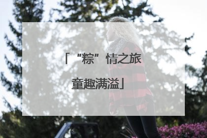 “粽”情之旅 童趣满溢
