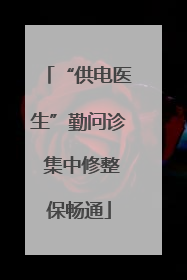 “供电医生”勤问诊 集中修整保畅通