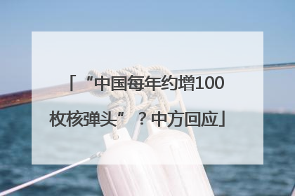 “中国每年约增100枚核弹头”？中方回应