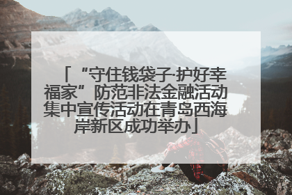 “守住钱袋子·护好幸福家”防范非法金融活动集中宣传活动在青岛西海岸新区成功举办