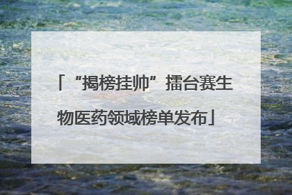 “揭榜挂帅”擂台赛生物医药领域榜单发布