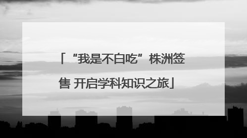 “我是不白吃”株洲签售 开启学科知识之旅