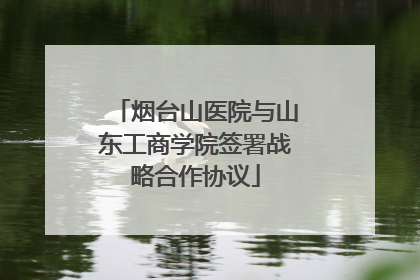 烟台山医院与山东工商学院签署战略合作协议