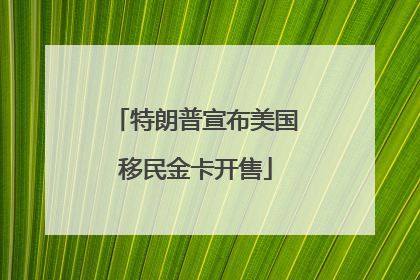 特朗普宣布美国移民金卡开售