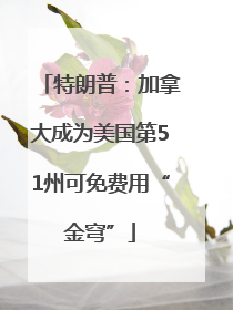 特朗普：加拿大成为美国第51州可免费用“金穹”