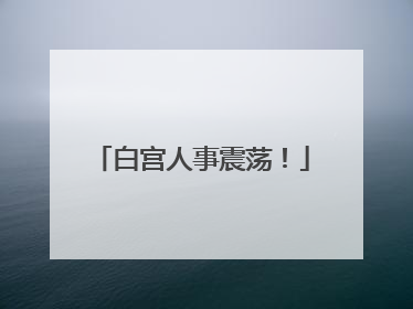 白宫人事震荡！