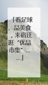 看足球、品美食，来宿迁逛“优品市集”……