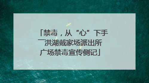 禁毒，从“心”下手――洪湖戴家场派出所广场禁毒宣传侧记