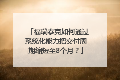福瑞泰克如何通过系统化能力把交付周期缩短至8个月？
