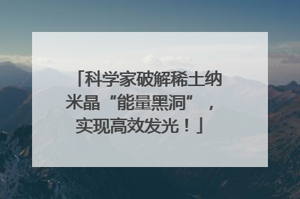 科学家破解稀土纳米晶“能量黑洞”，实现高效发光！