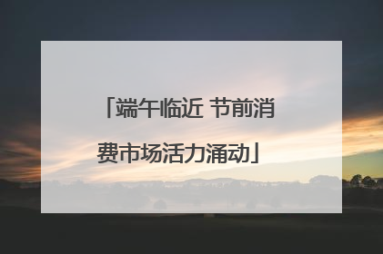 端午临近 节前消费市场活力涌动