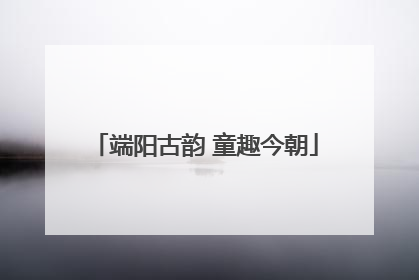 端阳古韵 童趣今朝