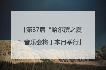 第37届“哈尔滨之夏”音乐会将于本月举行