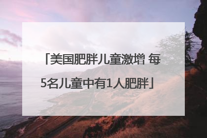美国肥胖儿童激增 每5名儿童中有1人肥胖