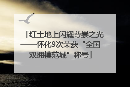 红土地上闪耀尊崇之光——怀化9次荣获“全国双拥模范城”称号