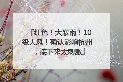 红色！大暴雨！10级大风！确认影响杭州，接下来太刺激