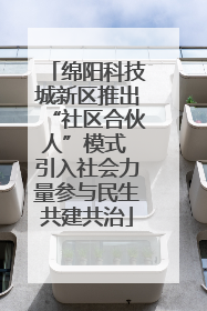绵阳科技城新区推出“社区合伙人”模式 引入社会力量参与民生共建共治