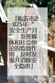 临沂市2025年“安全生产月”：发挥媒体和社会舆论的监督作用，及时发现并消除安全隐患