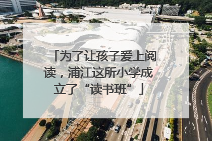 为了让孩子爱上阅读，浦江这所小学成立了“读书班”