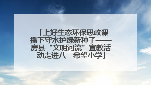 上好生态环保思政课 播下守水护绿新种子——房县“文明河流”宣教活动走进八一希望小学