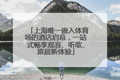 上海唯一嵌入体育场的酒店启幕，一站式畅享观赛、听歌、旅居新体验