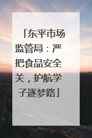 东平市场监管局：严把食品安全关，护航学子逐梦路