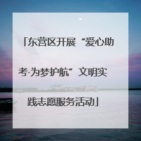 东营区开展“爱心助考·为梦护航”文明实践志愿服务活动