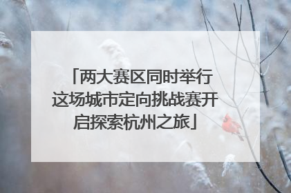 两大赛区同时举行 这场城市定向挑战赛开启探索杭州之旅