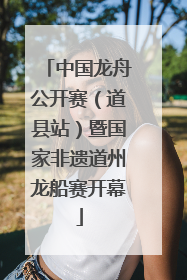 中国龙舟公开赛（道县站）暨国家非遗道州龙船赛开幕