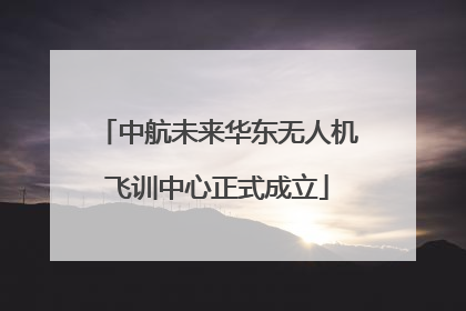 中航未来华东无人机飞训中心正式成立
