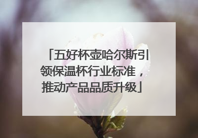五好杯壶哈尔斯引领保温杯行业标准，推动产品品质升级