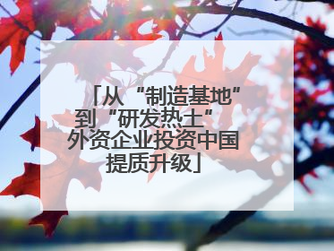 从“制造基地”到“研发热土” 外资企业投资中国提质升级