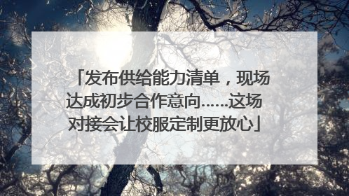 发布供给能力清单，现场达成初步合作意向……这场对接会让校服定制更放心