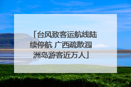 台风致客运航线陆续停航 广西疏散涠洲岛游客近万人