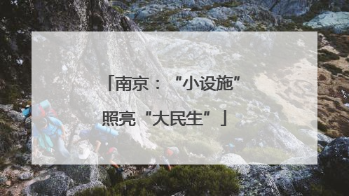 南京：“小设施”照亮“大民生”
