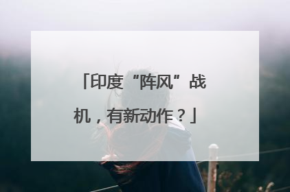 印度“阵风”战机，有新动作？