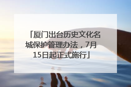 厦门出台历史文化名城保护管理办法，7月15日起正式施行
