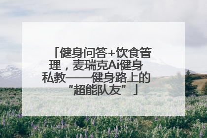 健身问答+饮食管理，麦瑞克Ai健身私教——健身路上的“超能队友”