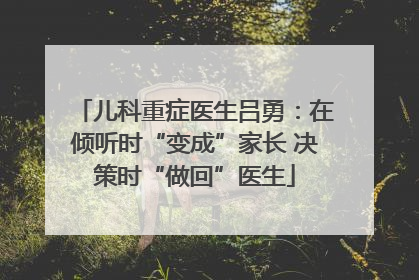 儿科重症医生吕勇：在倾听时“变成”家长 决策时“做回”医生