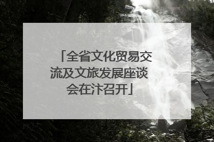 全省文化贸易交流及文旅发展座谈会在汴召开