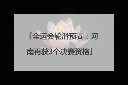 全运会轮滑预赛：河南再获3个决赛资格