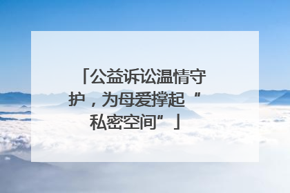 公益诉讼温情守护，为母爱撑起“私密空间”