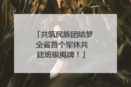 共筑民族团结梦 全省首个军休共建班级揭牌！