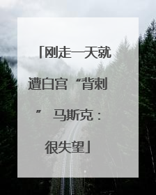 刚走一天就遭白宫“背刺” 马斯克：很失望
