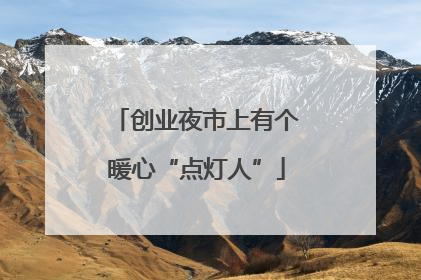 创业夜市上有个暖心“点灯人”